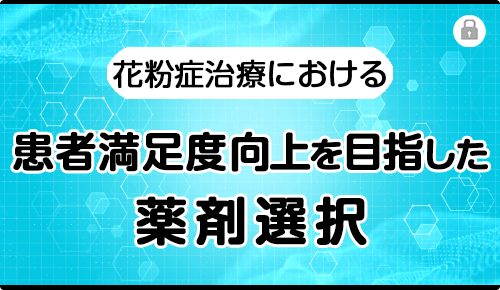 花粉症治療における患者満足度向上を目指した薬剤選択