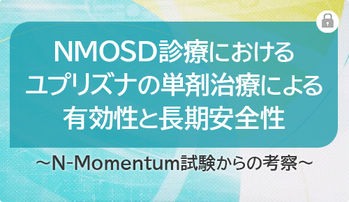 NMOSD診療におけるユプリズナの単剤治療による有効性と長期安全性～N-Momentum試験からの考察～
