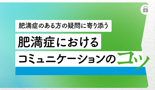 肥満症のある方の疑問に寄り添う　肥満症におけるコミュニケーションのコツ