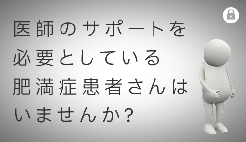 医師のサポートを必要としている肥満症患者さんはいませんか？